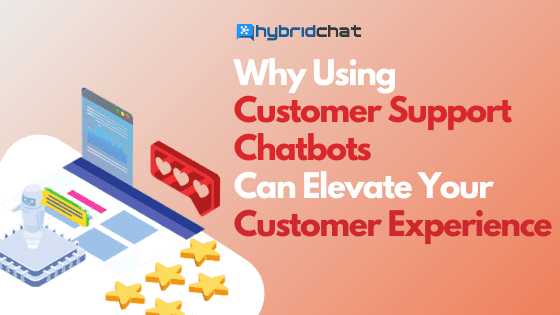 Why Using Customer Support Chatbots Can Elevate Your Customer Experience