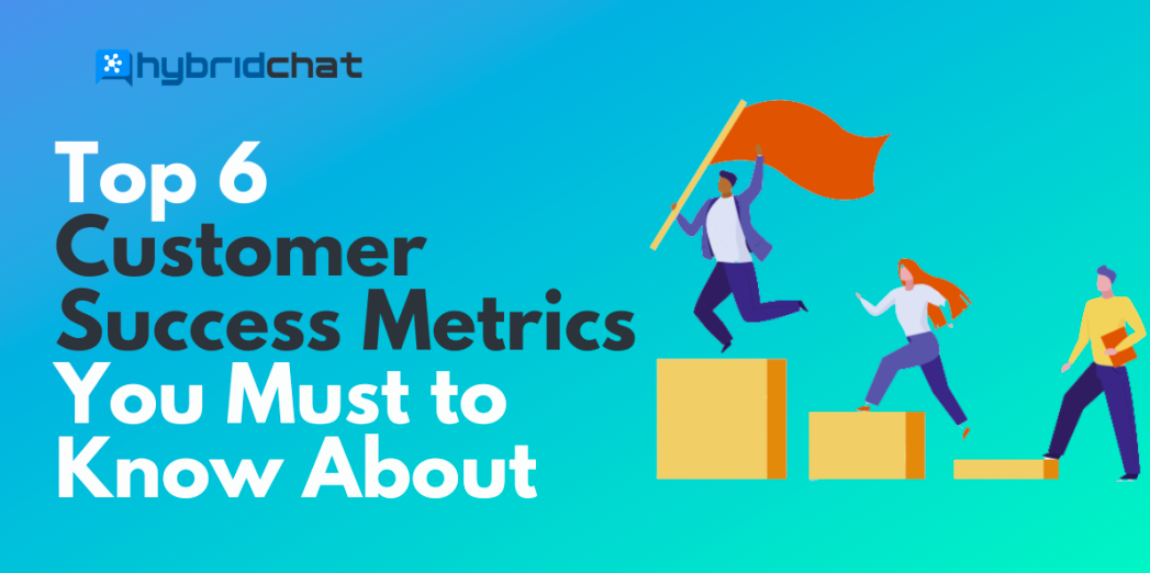 Top 6 Customer Success Metrics You Must to Know About
